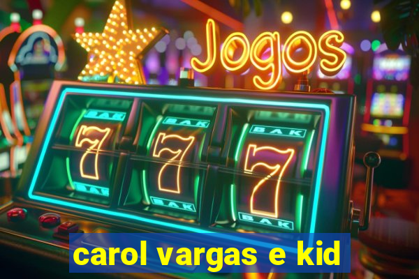 carol vargas e kid